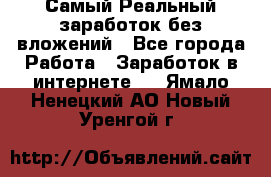 Самый Реальный заработок без вложений - Все города Работа » Заработок в интернете   . Ямало-Ненецкий АО,Новый Уренгой г.